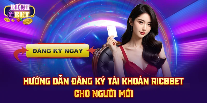 Hướng dẫn đăng ký tài khoản ricbbet cho người mới