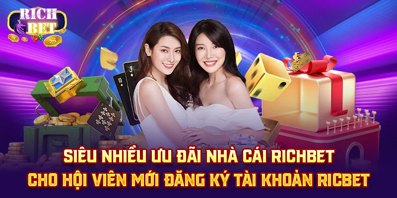 Siêu nhiều ưu đãi nhà cái richbet cho hội viên mới đăng ký tài khoản ricbet
