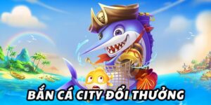 Chiến thuật bắn cá hiệu quả trong City Vua99