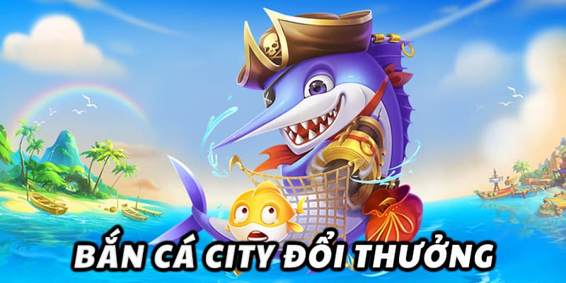 Chiến thuật bắn cá hiệu quả trong City Vua99